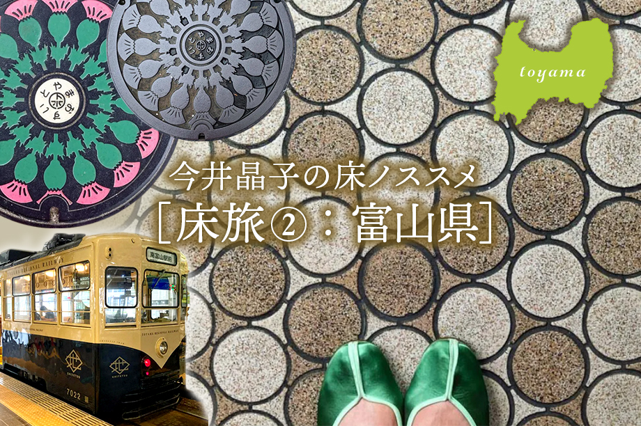 今井晶子の床ノススメ【床旅②：富山県】